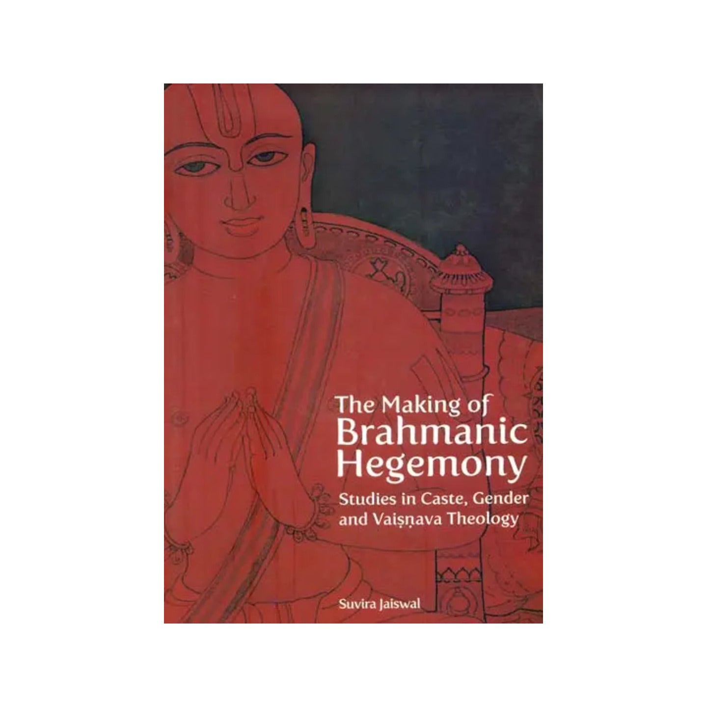 The Making Of Brahmanic Hegemony (Studies In Caste, Gender And Vaisnava Theology) - Totally Indian