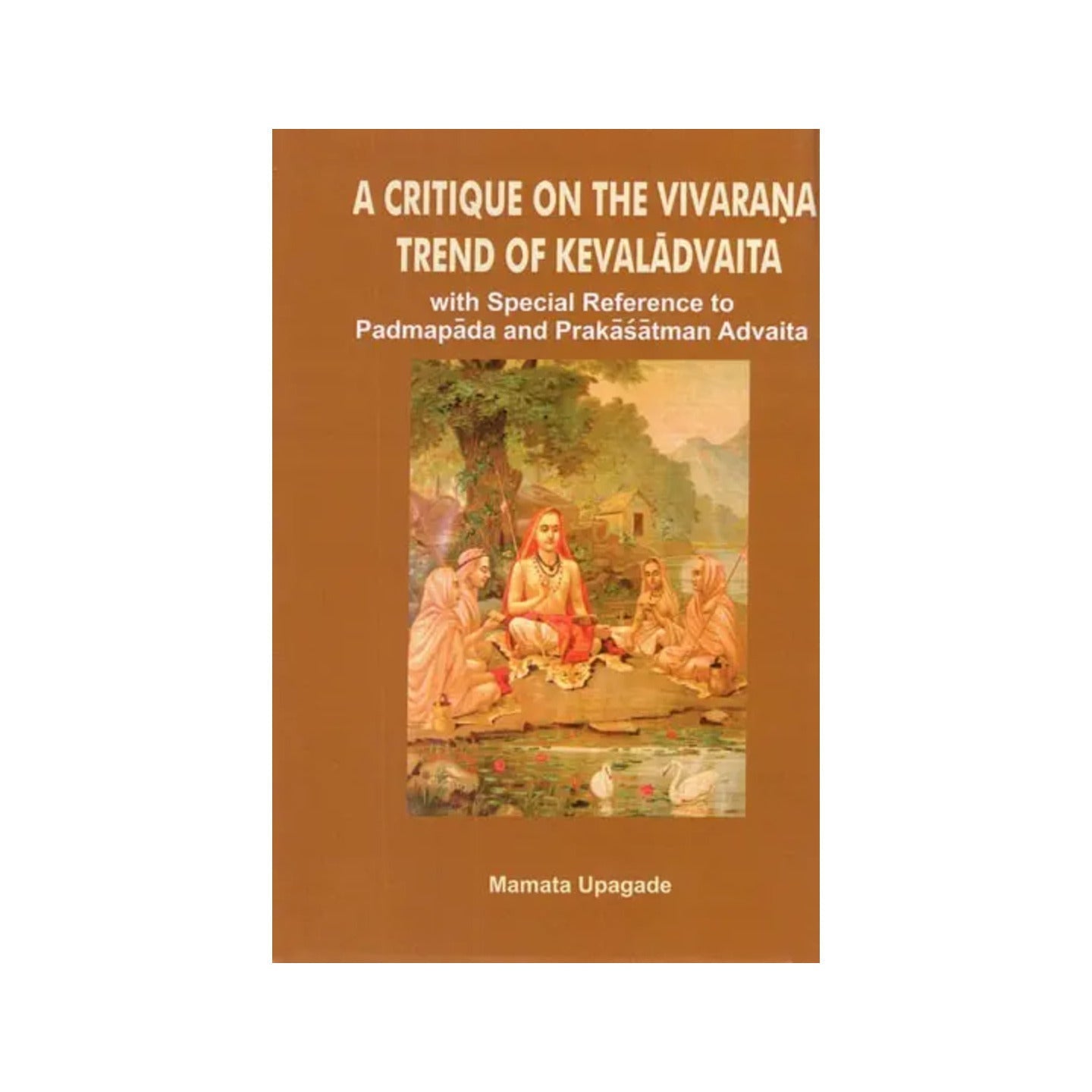 A Critique On The Vivarana Trend Of Kevaladvaita (With Special Reference To Padmapada's And Prakasatman's Advaita) - Totally Indian