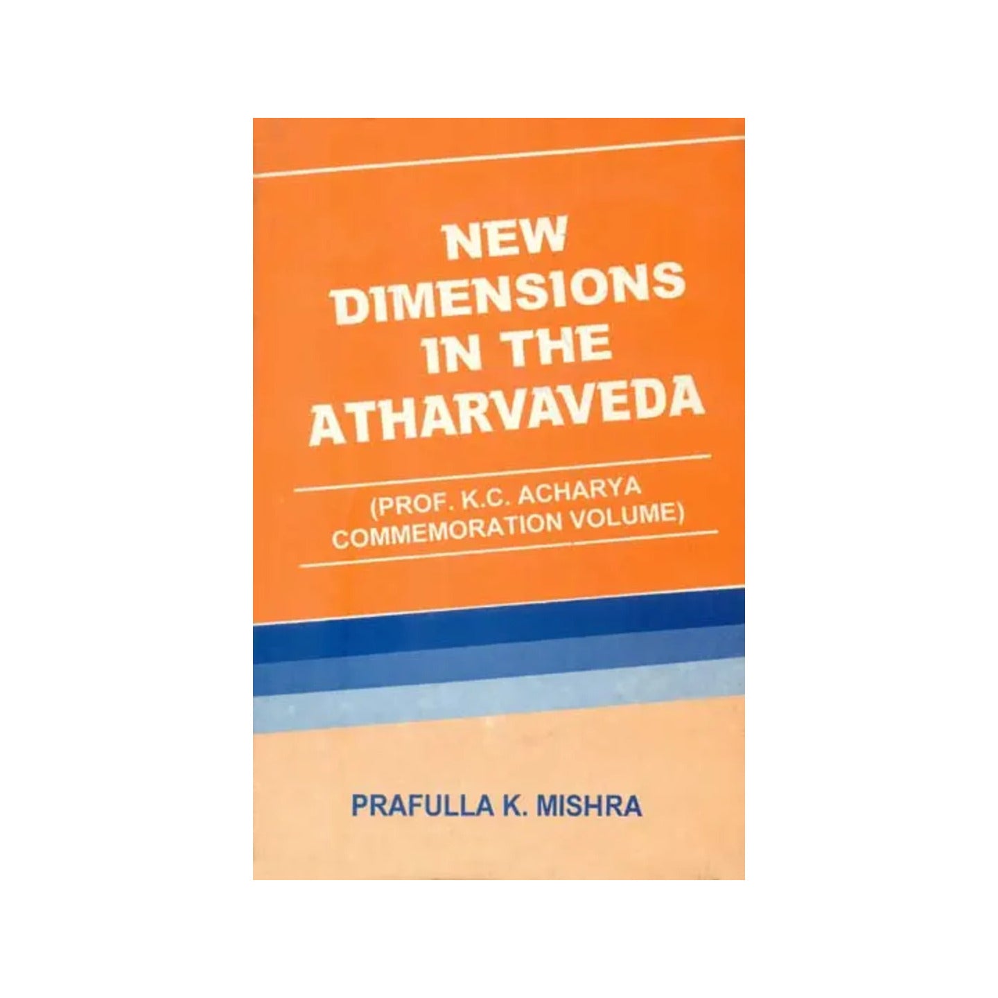 New Dimension In The Atharvaveda (Prof. K. C. Acharya Commemoration Volume) - Totally Indian