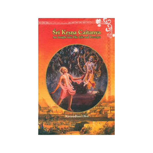 Sri Krsna Caitanya - An Insight Into His Life And Precepts - Totally Indian