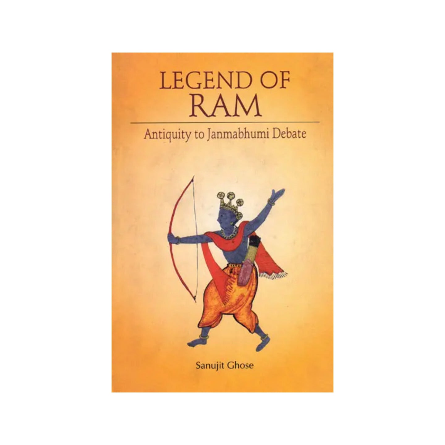 Legend Of Ram (Antiquity To Janmabhumi Debate) - Totally Indian