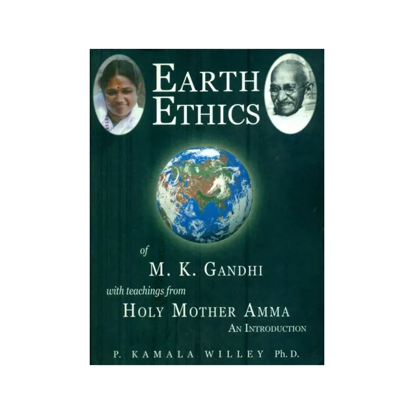 Earth Ethics Of M. K. Gandhi - With Teaching From Holy Mother Amma (An Introduction) - Totally Indian