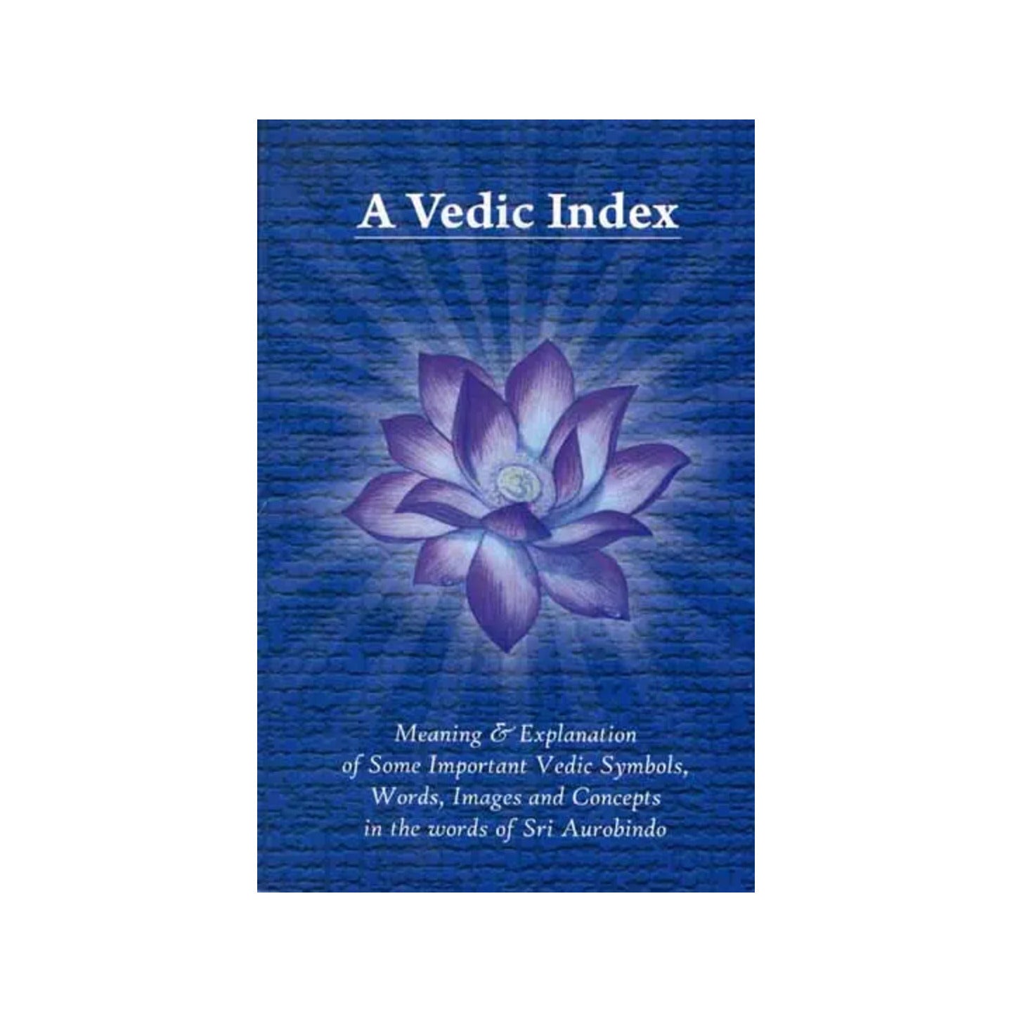 A Vedic Index (Meaning And Explanation Of Some Important Vedic Symbols, Words, Images And Concepts In The Words Of Sri Aurobindo) - Totally Indian