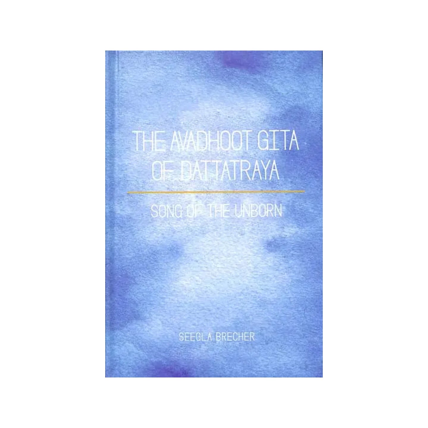 The Avadhoot Gita Of Dattatraya (Song Of The Unborn) - Totally Indian