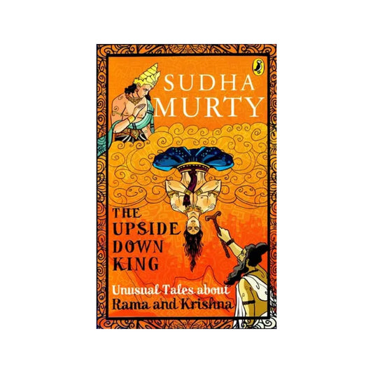 The Upside Down King (Unusual Tales About Rama And Krishna) - Totally Indian