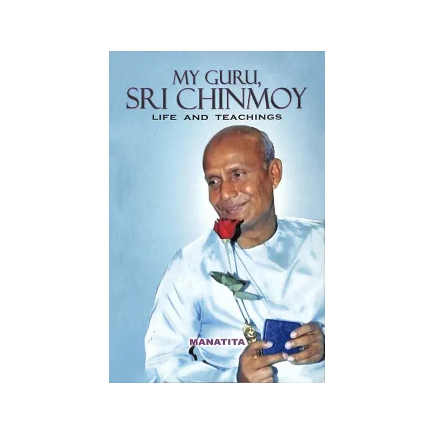 My Guru Sri Chinmoy (Life And Teachings) - Totally Indian