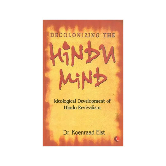 Decolonizing The Hindu Mind (Ideological Development Of Hindu Revivalism) - Totally Indian