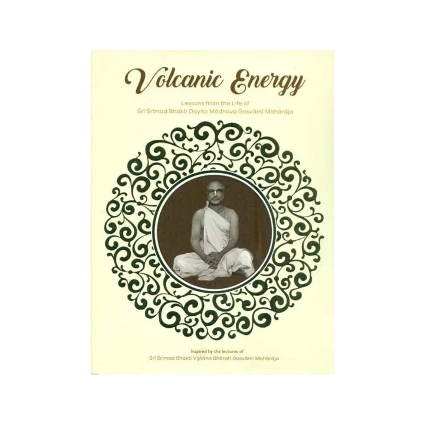 Volcanic Energy (Lessons From The Life Of Sri Srimad Bhakti Dayita Madhava Gosvami Maharaja) - Totally Indian