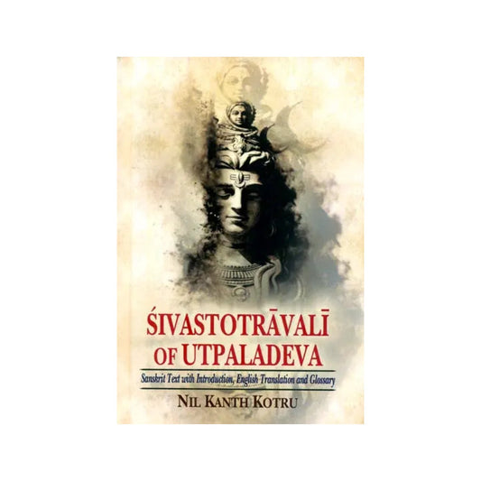 Sivastotravali Of Utpaladeva (Sanskrit Text With English Translation And Glossary) - Totally Indian