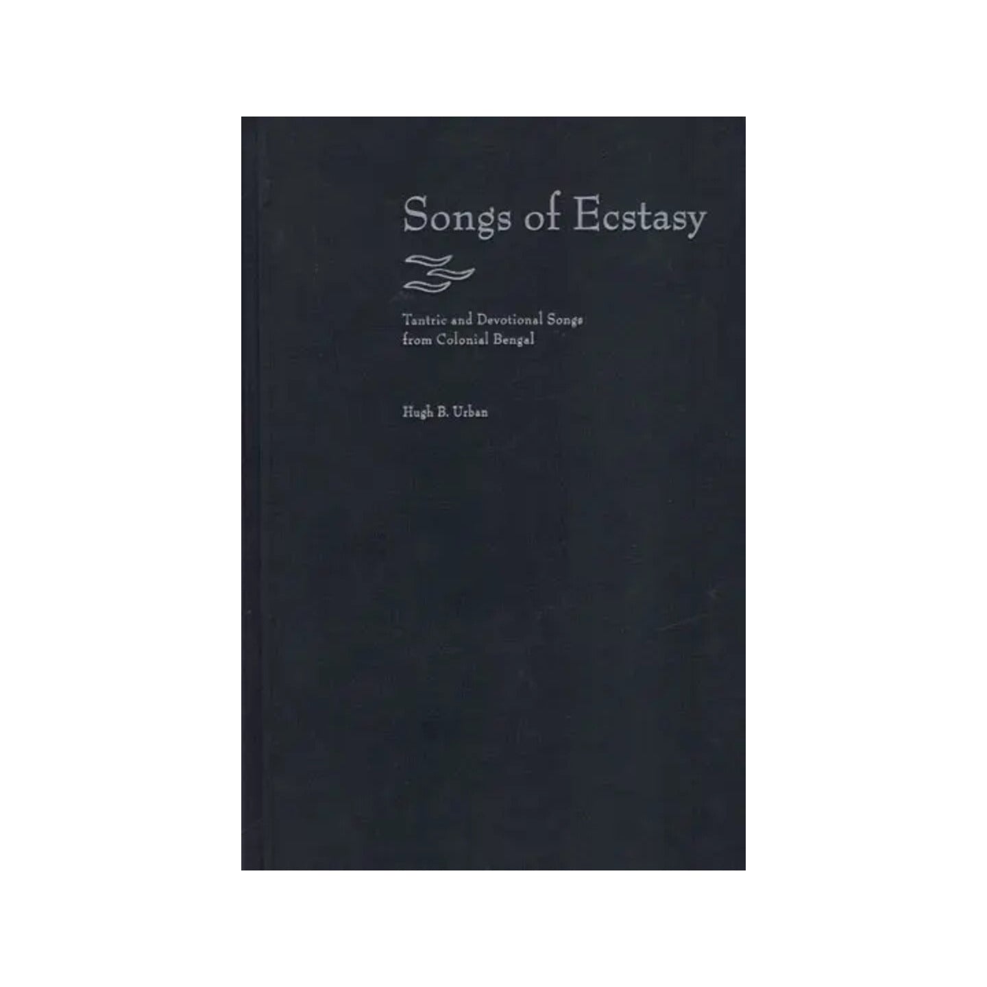 Songs Of Ecstasy (Tantric And Devotional Songs From Colonial Bengal) - Totally Indian