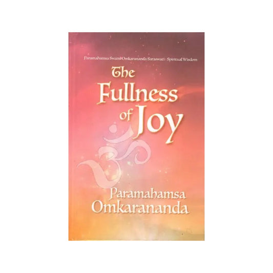 The Fullness Of Joy (Paramahamsa Swami Omkarananda Saraswati Spiritual Wisdom) - Totally Indian