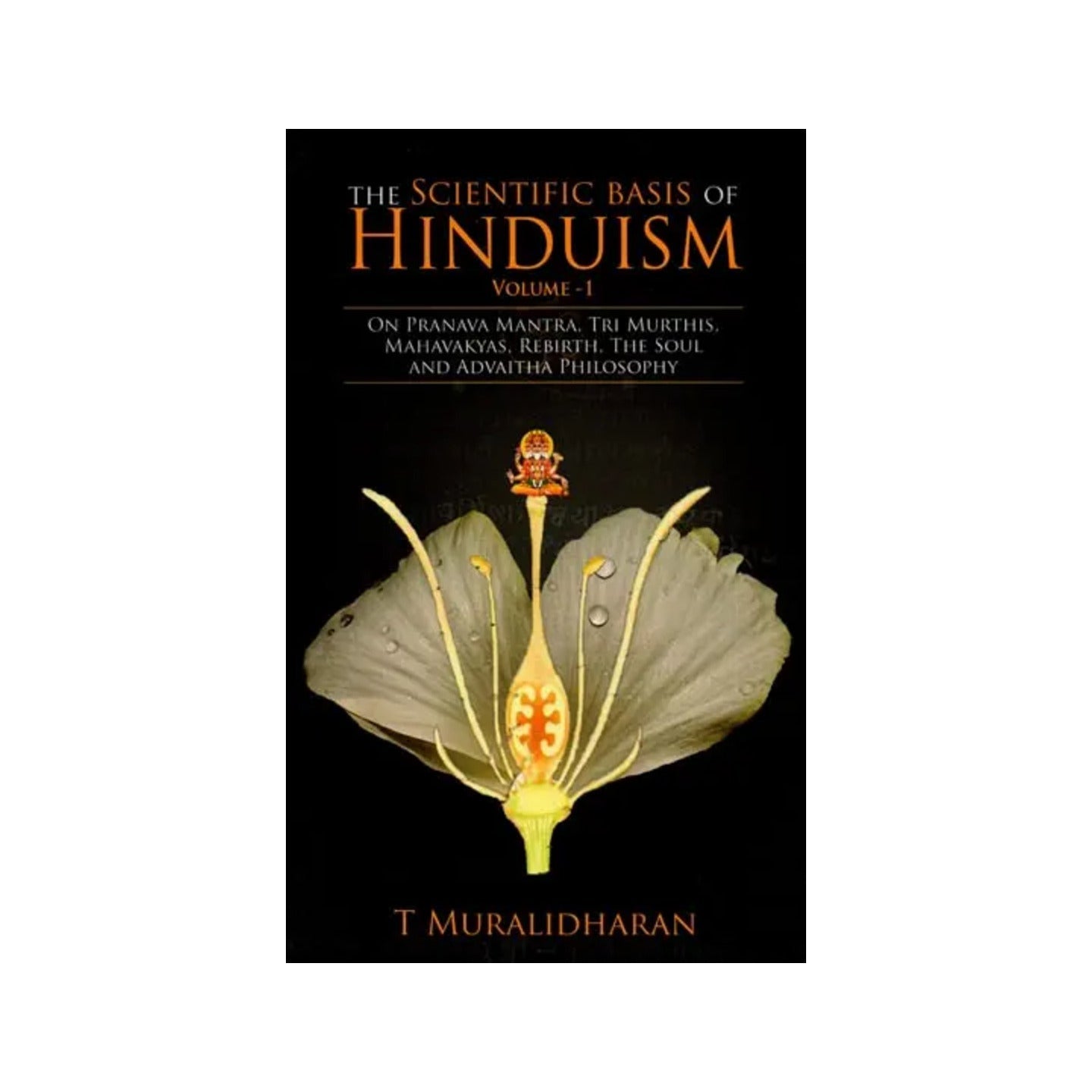 The Scientific Basis Of Hinduism- On Pranava Mantra, Tri Murthis, Mahavakyas, Rebirth, The Soul And Advaitha Philosophy - Totally Indian