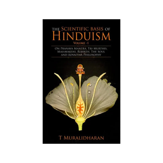 The Scientific Basis Of Hinduism- On Pranava Mantra, Tri Murthis, Mahavakyas, Rebirth, The Soul And Advaitha Philosophy - Totally Indian