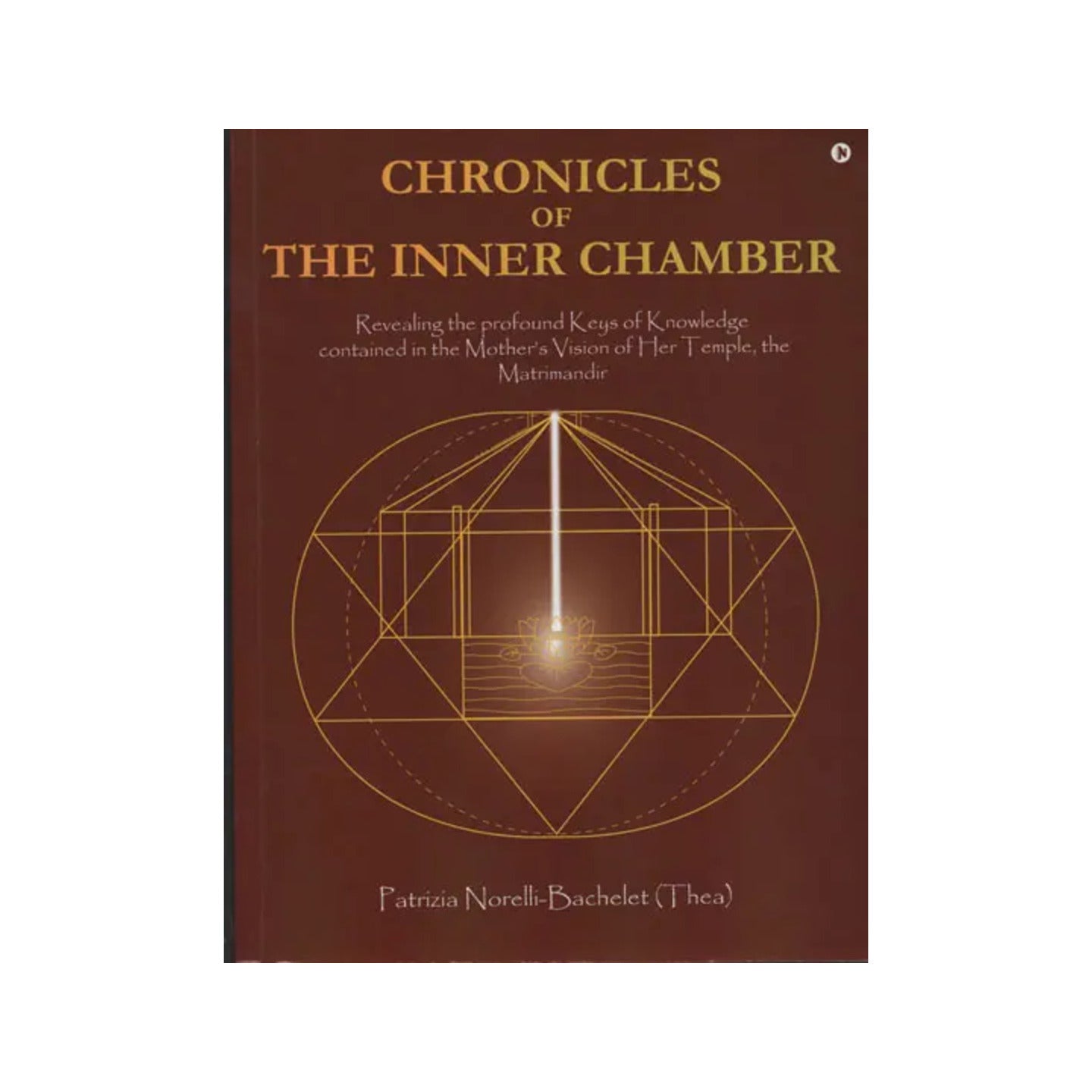 Chronicles Of The Inner Chamber (Revealing The Profound Keys Of Knowledge Contained In The Mother’s Vision Of Her Temple, The Matrimandir) - Totally Indian