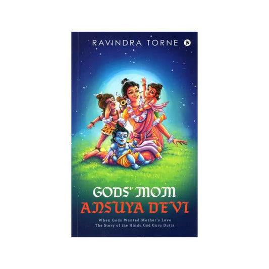 Gods' Mom Ansuya Devi (When Gods Wanted Mother's Love The Story Of The Hindu God Guru Dutta) - Totally Indian