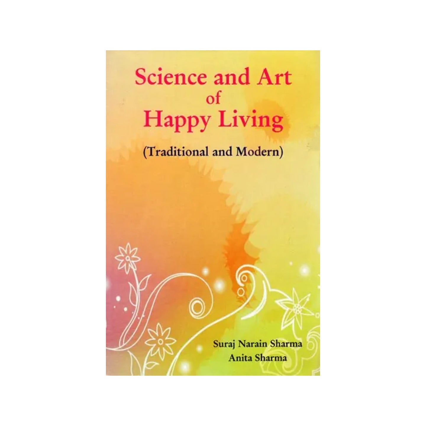 Science And Art Of Happy Living (Traditional And Modern) - Totally Indian