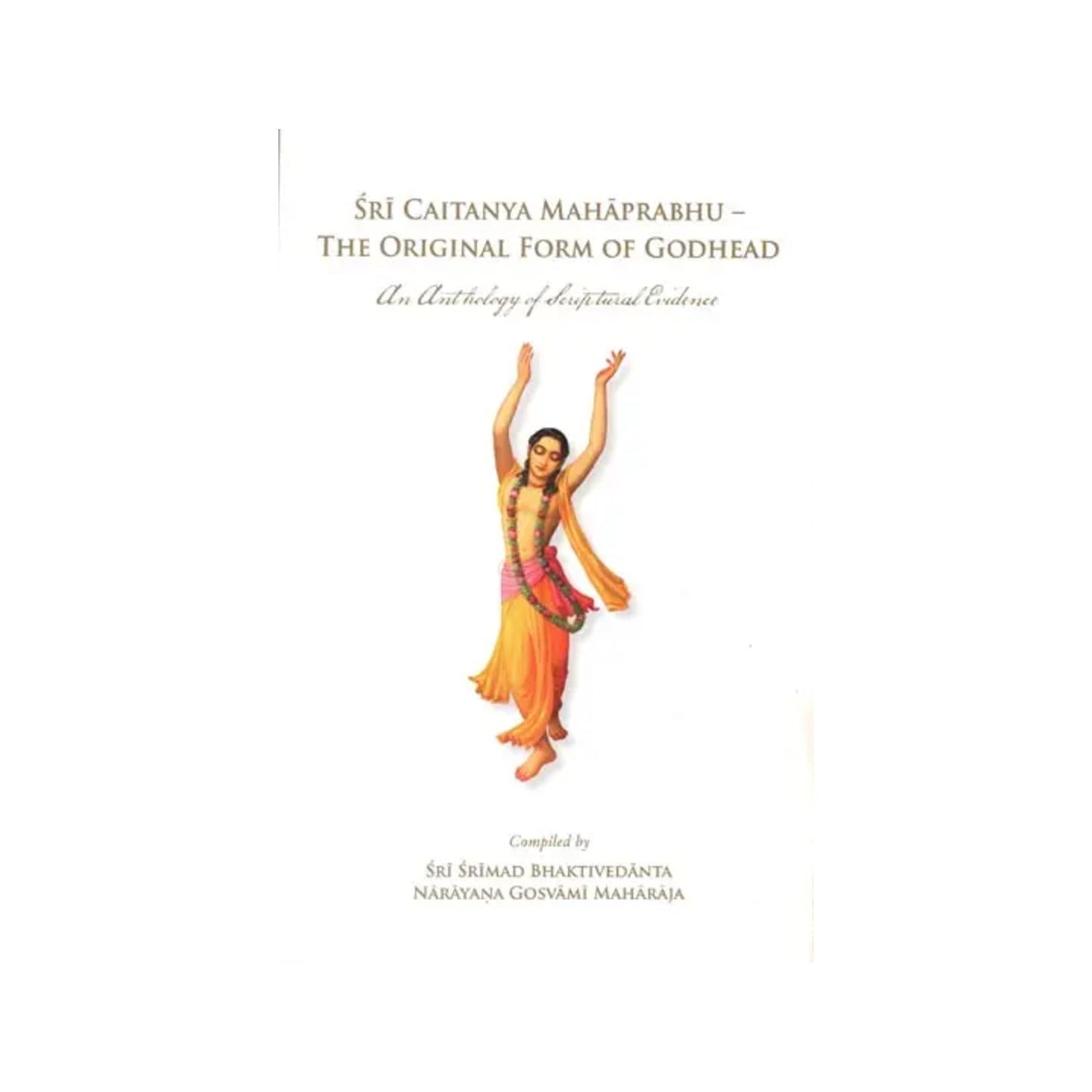 Sri Caitanya Mahaprabhu - The Original Form Of Godhead (An Antholgoy Of Scriptural Evidence) - Totally Indian