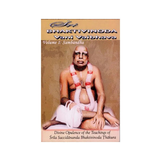 Sri Bhaktivinoda Vani Vaibhava: Divine Opulence Of The Teachings Of Srila Bhaktivinoda Thakura (Volume 1: Sambandha) - Totally Indian