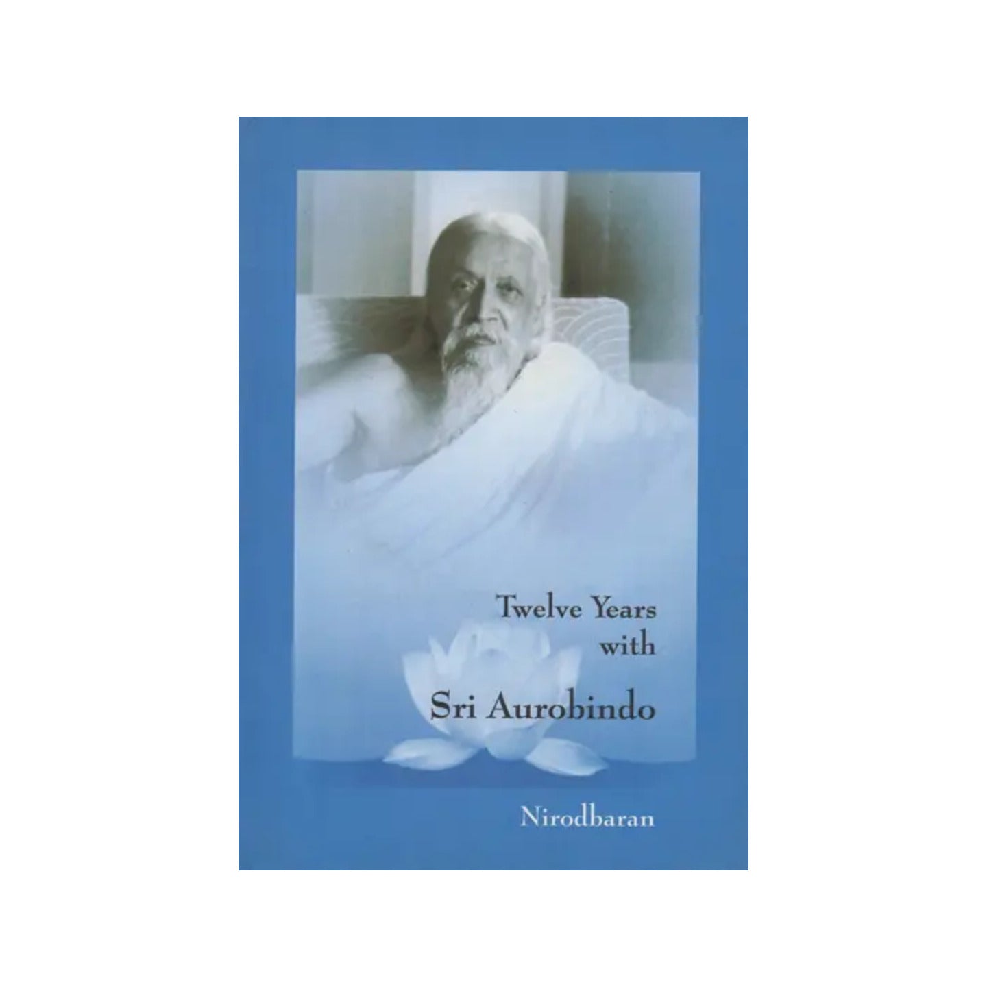 Twelve Years With Sri Aurobindo - Totally Indian