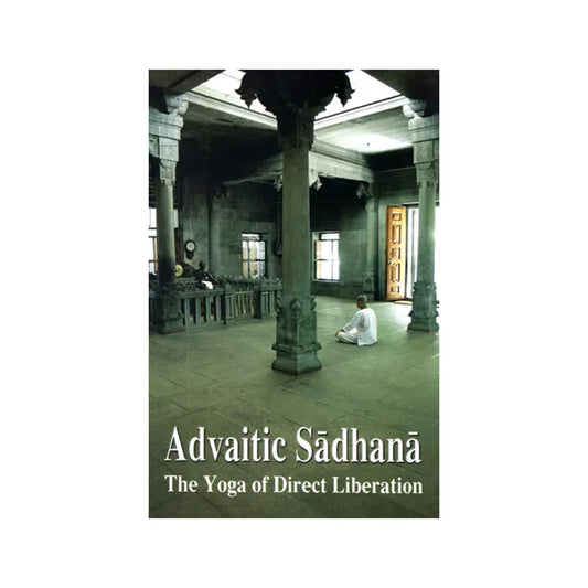 Advaitic Sadhana (The Yoga Of Direct Liberation) - Totally Indian