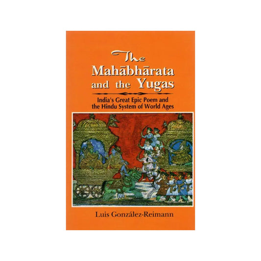 The Mahabharata And The Yugas (India's Great Epic Poem And The Hindu System Of World Ages) - Totally Indian