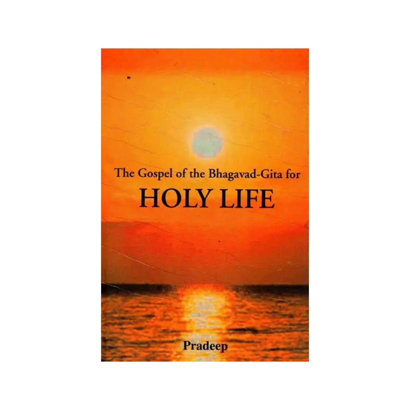 The Gospel Of The Bhagavad- Gita For Holy Life - Totally Indian