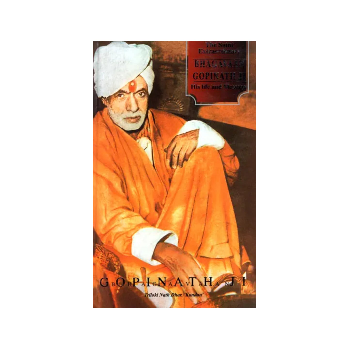 The Saint Of Extraordinary: Bhagavaan Gopinath Ji His Life And Message - Totally Indian