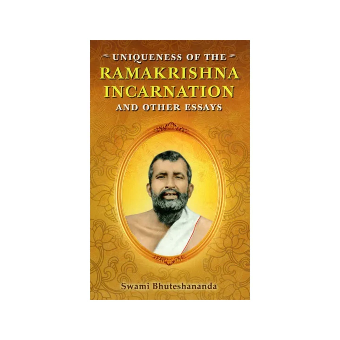 Uniqueness Of The Ramakrishna Incarnation And Other Essays - Totally Indian