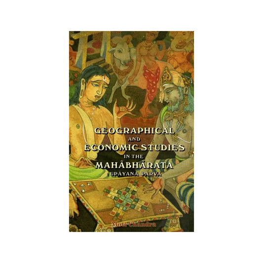 Geographical And Economic Studies In The Mahabharata: Upayana Parva - Totally Indian