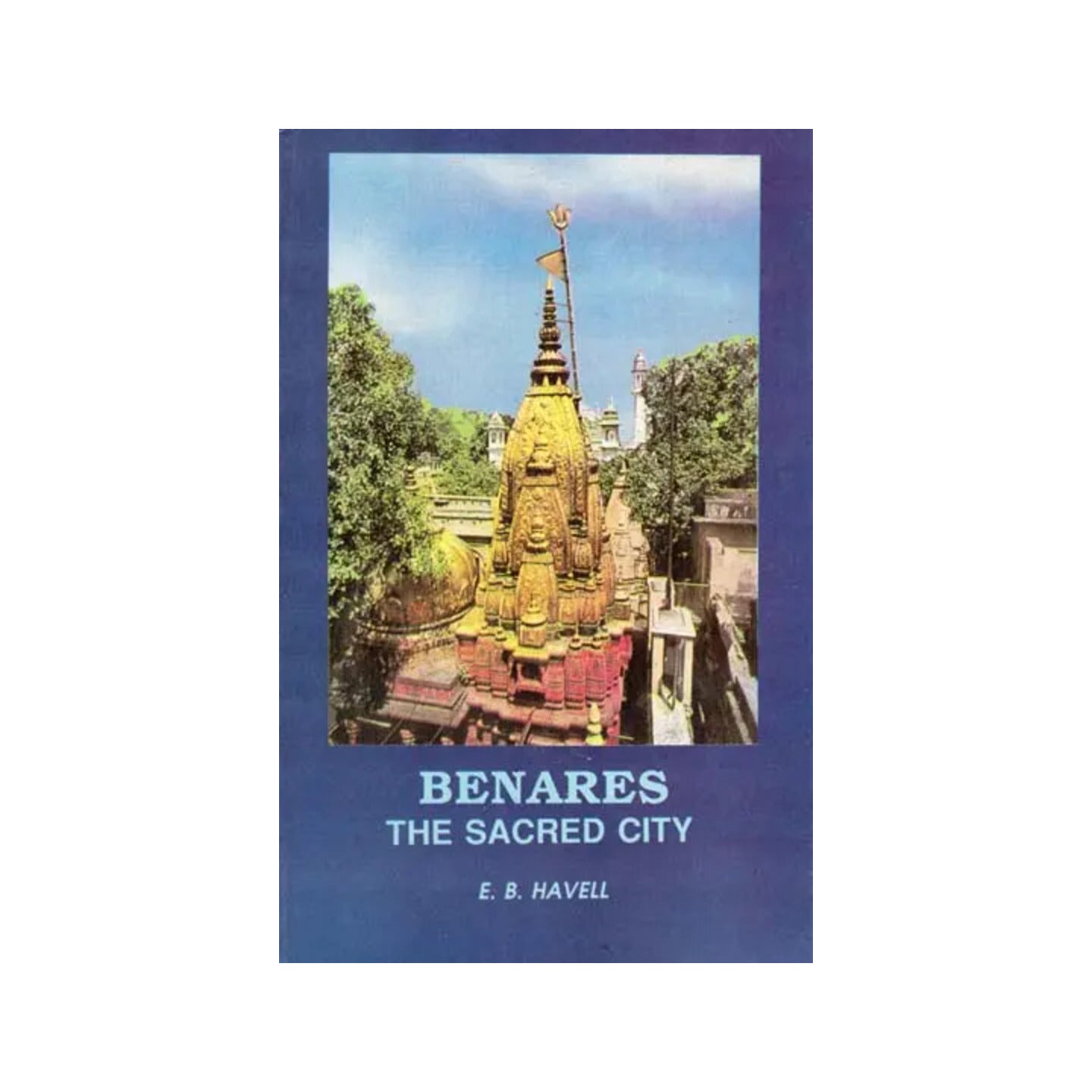 Benares- The Sacred City (Sketches Of Hindu Life And Religion) - Totally Indian