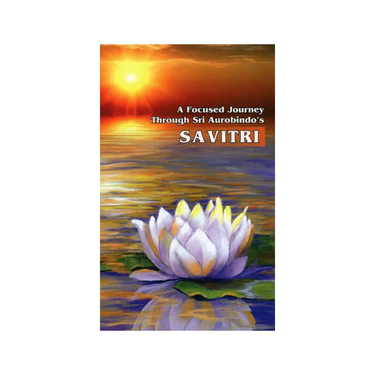 A Focused Journey Through Sri Aurobindo's Savitri - Totally Indian