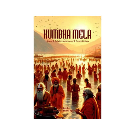 Kumbha Mela- History & Religion; Astronomy & Cosmobiology - Totally Indian