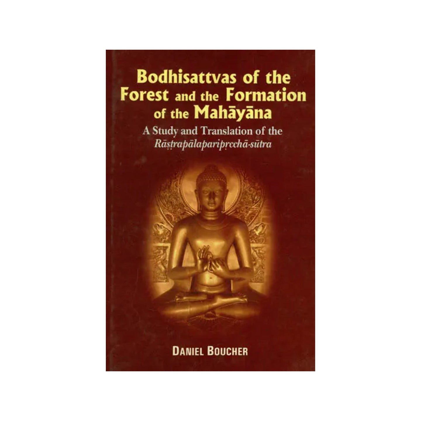 Bodhisattvas Of The Forest And The Formation Of The Mahayana -a Study And Translation Of The Rastrapalapariprccha Sutra - Totally Indian