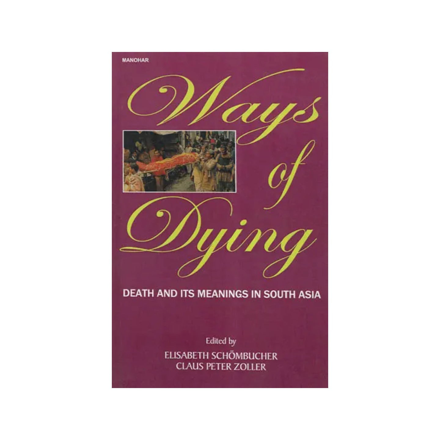 Ways Of Dying- Death And Its Meanings In South Asia - Totally Indian