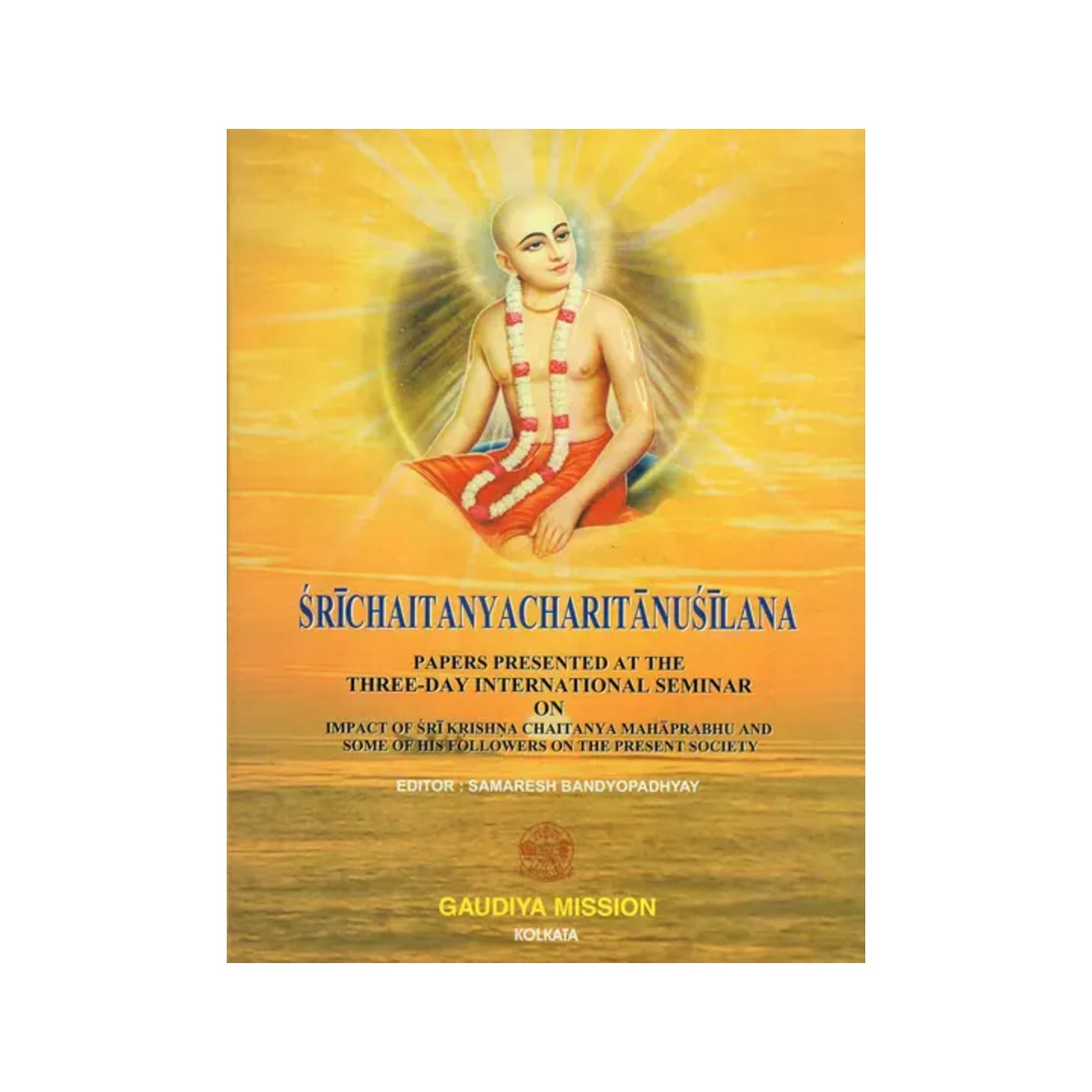 Sri Chaitanya Charitanusilana- Papers Presented At The Three Day International Seminar On Impact Of Sri Krishna Chaitanya Maharprabhu And Some Of His Followers On The Present Society - Totally Indian