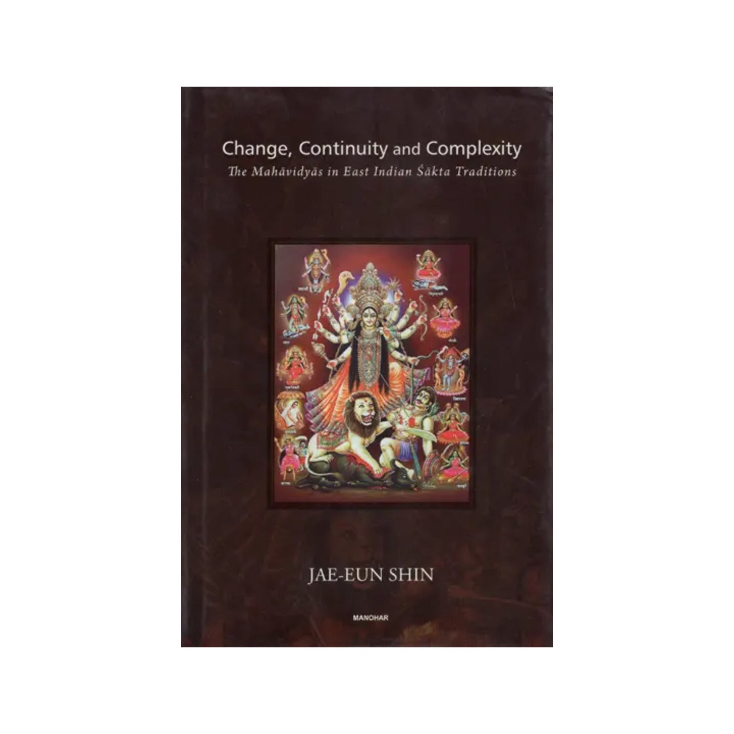 Change, Continuity And Complexity (The Mahavidyas In East Indian Sakta Traditions) - Totally Indian