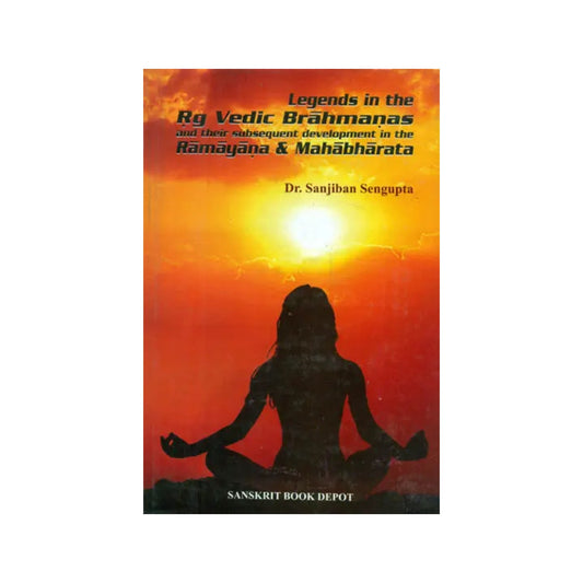 Legends In The Rig Vedic Brahmanas And Their Subsequent Development In The Ramayana & Mahabharata - Totally Indian